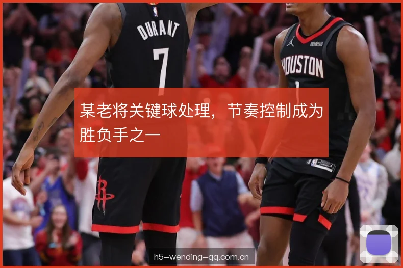 某老将关键球处理，节奏控制成为胜负手之一